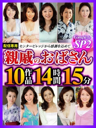 [親戚のおばさん Complete SP2 10作品14時間15分]