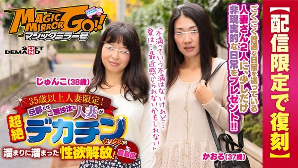 【配信限定で復刻】マジックミラー号 35歳以上人妻限定!旦那とはご無沙汰な人妻が超絶デカチンセックスで溜まりに溜まった性欲解放!in豊島区 かおる(37歳)じゅんこ(38歳)
