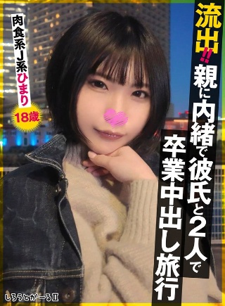[流出！！親に内緒で彼氏と2人で卒業中出し旅行 肉食系J系 ひまり18歳]