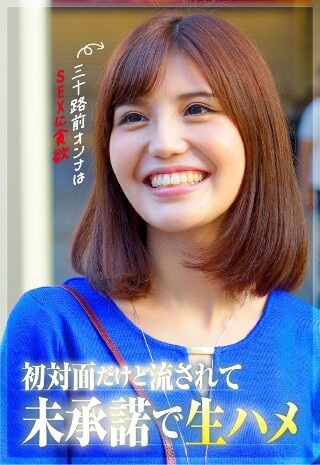 【三十路前のオンナはSEXに貪欲】初対面だけど生ハメOK