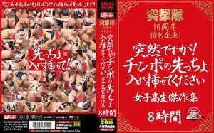 [突撃隊16周年特別企画！ 突然ですが！チンポの先っちょ入れ挿せてください 女子校生傑作集 8時間]
