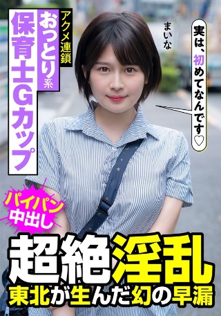 [おっとり系保育士Gカップ 超絶淫乱 東北が生んだ幻の早漏 アクメ連鎖 まいな 優梨まいな]